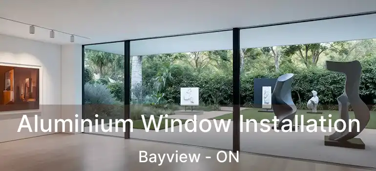  Aluminium Window Installation Bayview - ON