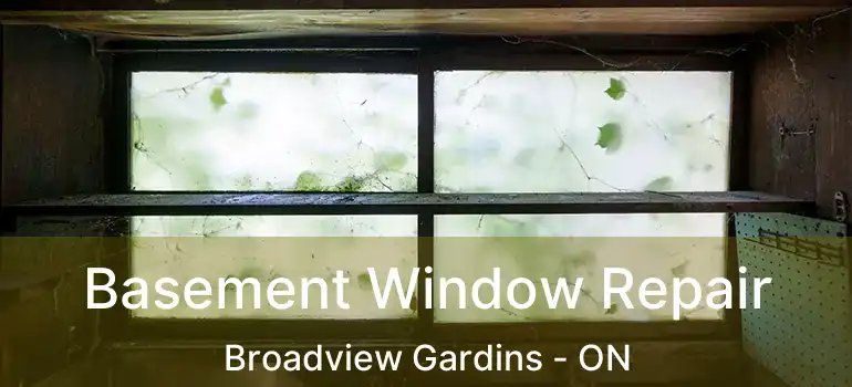 Basement Window Repair Broadview Gardins - ON