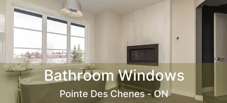 Bathroom Windows Pointe Des Chenes - ON