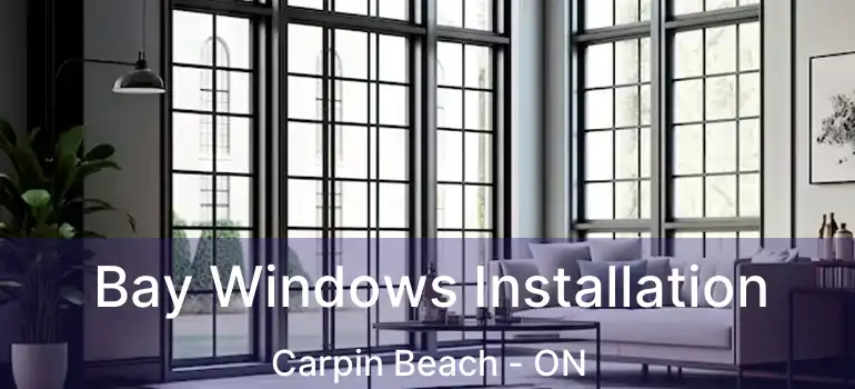 Bay Windows Installation Carpin Beach - ON