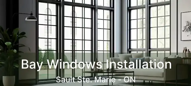Bay Windows Installation Sault Ste. Marie - ON