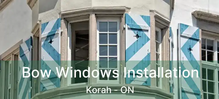 Bow Windows Installation Korah - ON