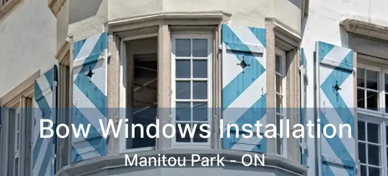 Bow Windows Installation Manitou Park - ON