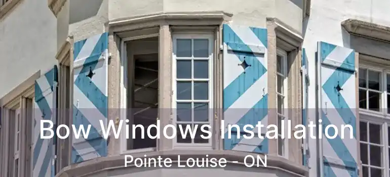 Bow Windows Installation Pointe Louise - ON