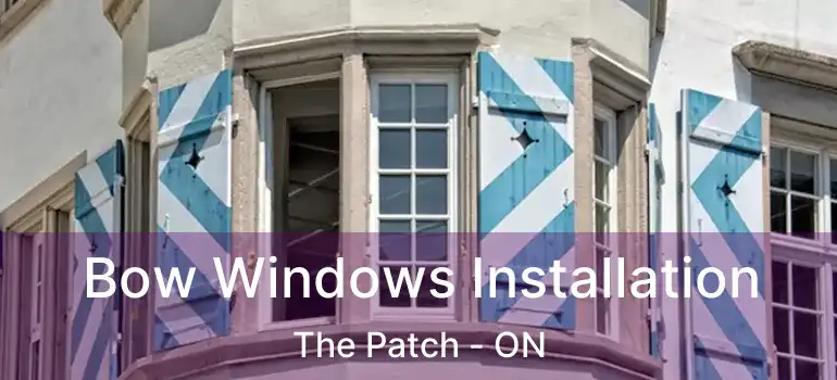 Bow Windows Installation The Patch - ON