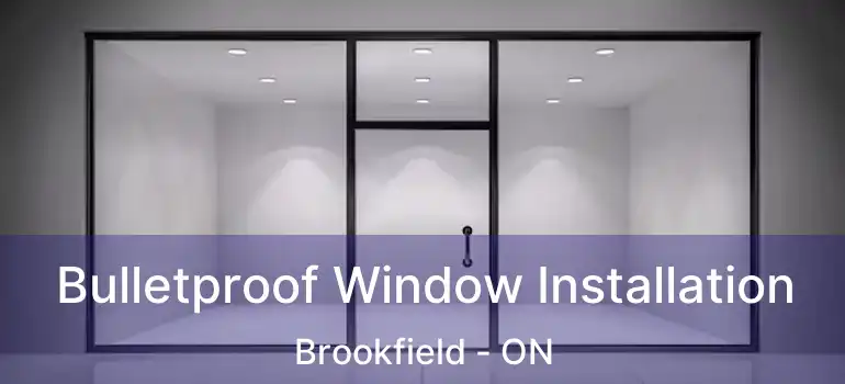 Bulletproof Window Installation Brookfield - ON