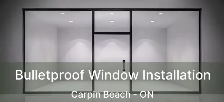 Bulletproof Window Installation Carpin Beach - ON