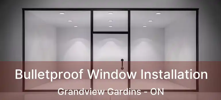 Bulletproof Window Installation Grandview Gardins - ON