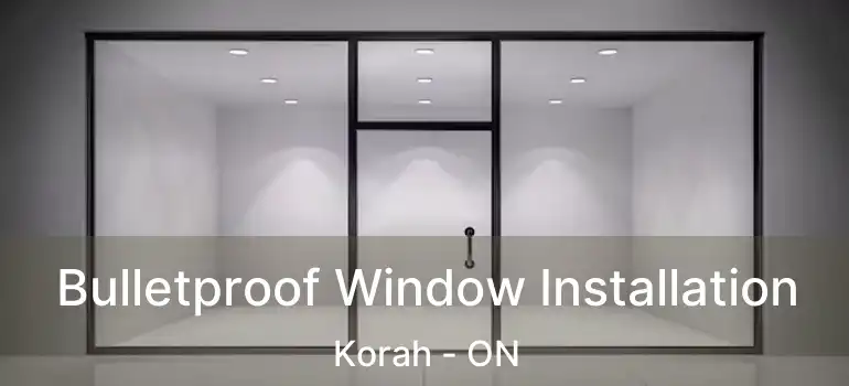 Bulletproof Window Installation Korah - ON
