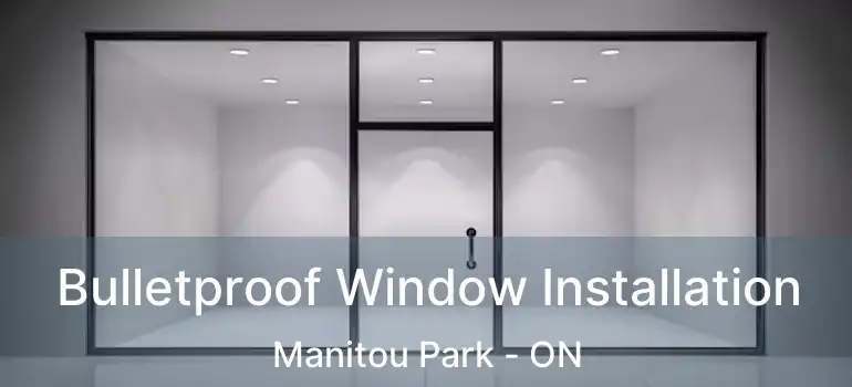 Bulletproof Window Installation Manitou Park - ON