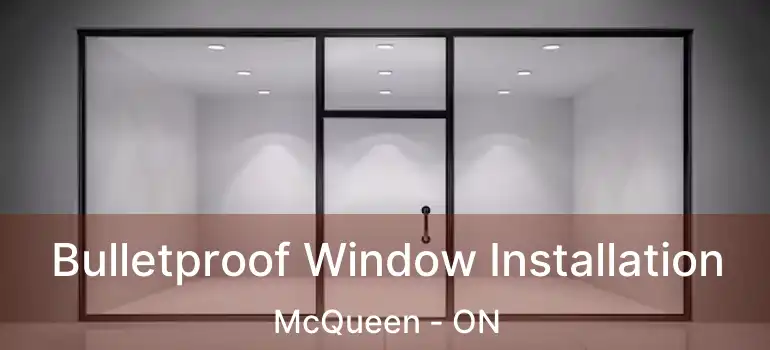 Bulletproof Window Installation McQueen - ON
