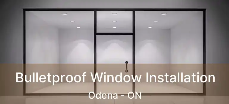 Bulletproof Window Installation Odena - ON