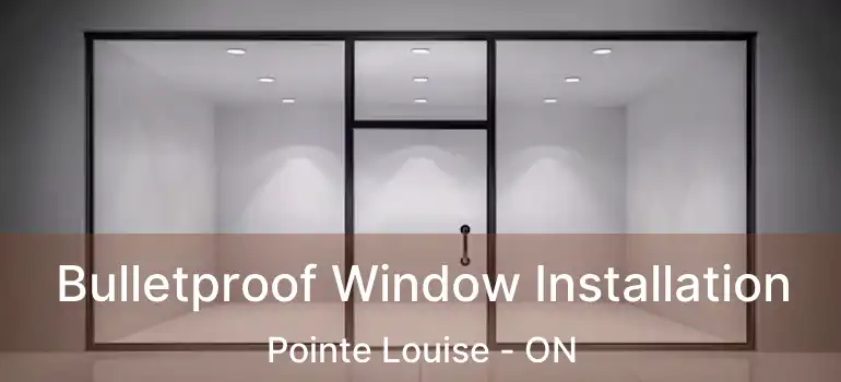 Bulletproof Window Installation Pointe Louise - ON