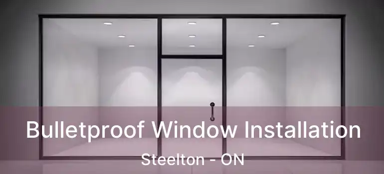 Bulletproof Window Installation Steelton - ON