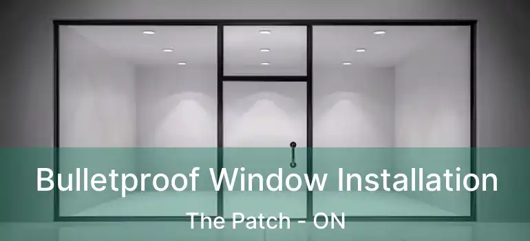 Bulletproof Window Installation The Patch - ON