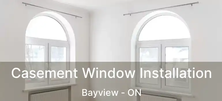Casement Window Installation Bayview - ON