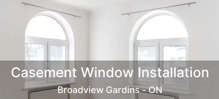 Casement Window Installation Broadview Gardins - ON