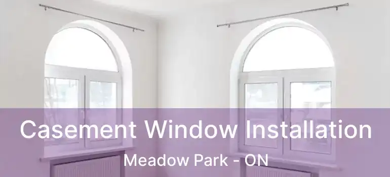 Casement Window Installation Meadow Park - ON