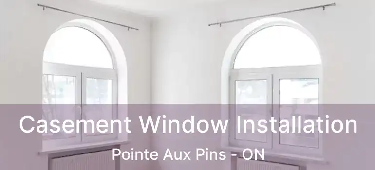 Casement Window Installation Pointe Aux Pins - ON