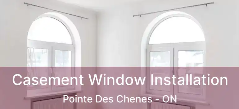 Casement Window Installation Pointe Des Chenes - ON