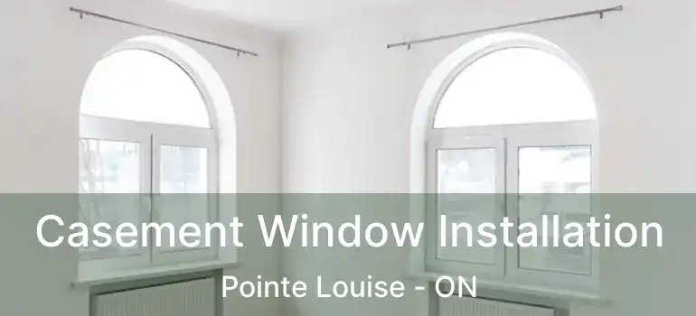 Casement Window Installation Pointe Louise - ON