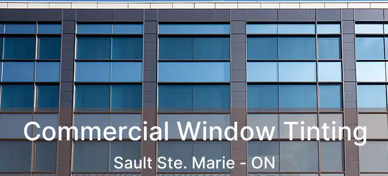 Commercial Window Tinting Sault Ste. Marie - ON