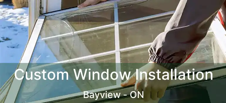 Custom Window Installation Bayview - ON