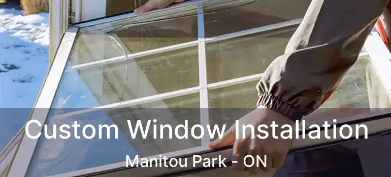 Custom Window Installation Manitou Park - ON
