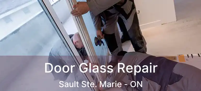 Door Glass Repair Sault Ste. Marie - ON