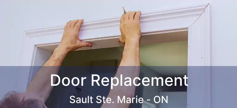 Door Replacement Sault Ste. Marie - ON