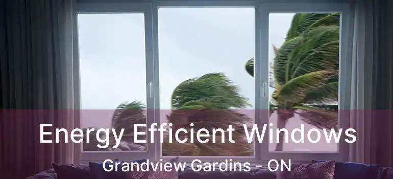 Energy Efficient Windows Grandview Gardins - ON