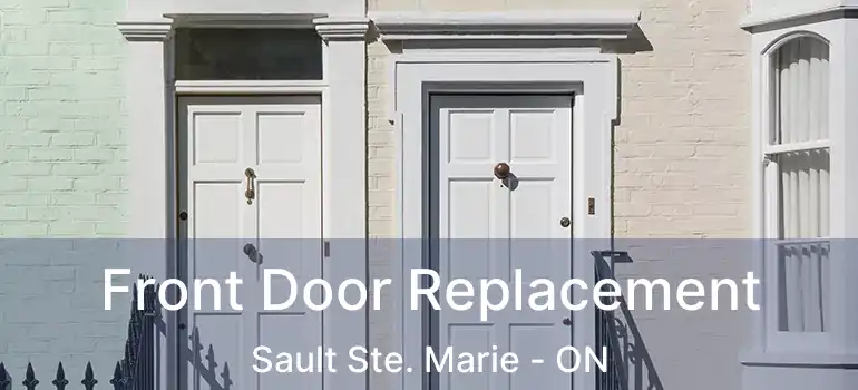 Front Door Replacement Sault Ste. Marie - ON