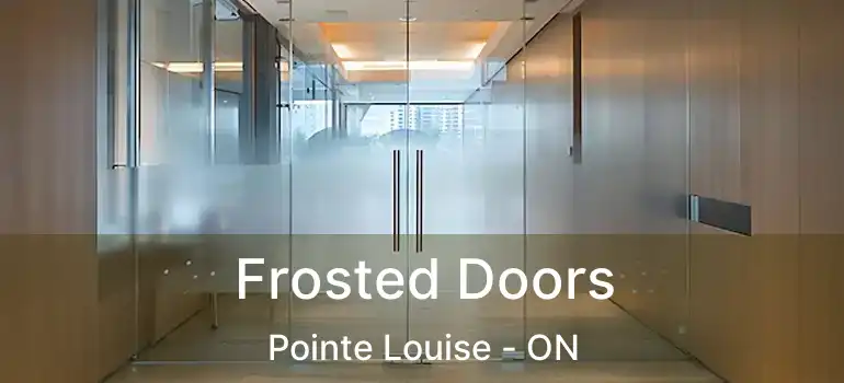 Frosted Doors Pointe Louise - ON