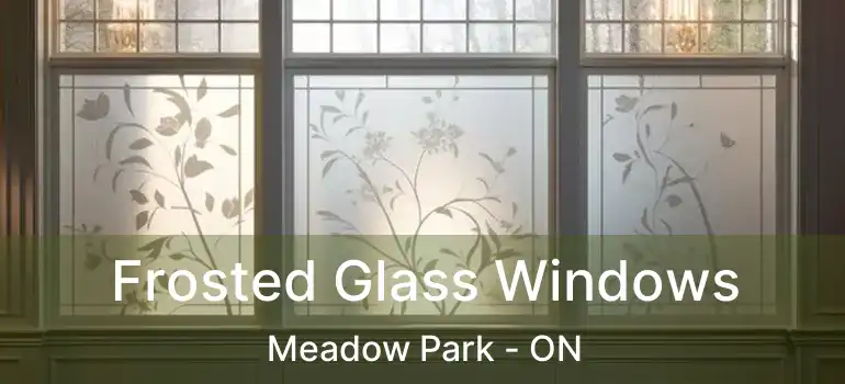 Frosted Glass Windows Meadow Park - ON
