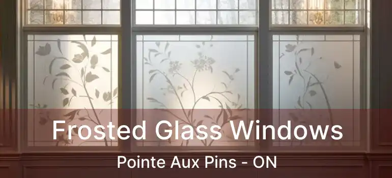 Frosted Glass Windows Pointe Aux Pins - ON