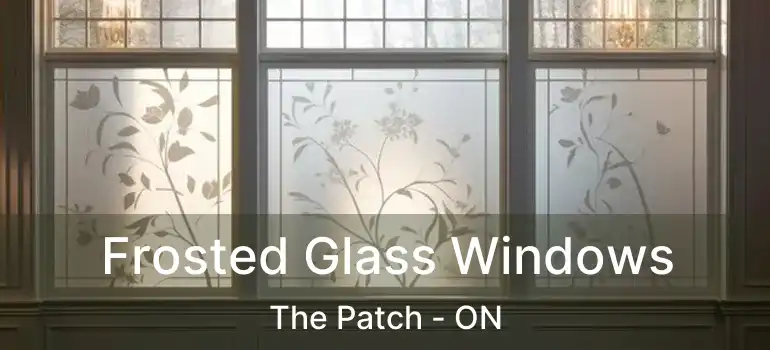 Frosted Glass Windows The Patch - ON