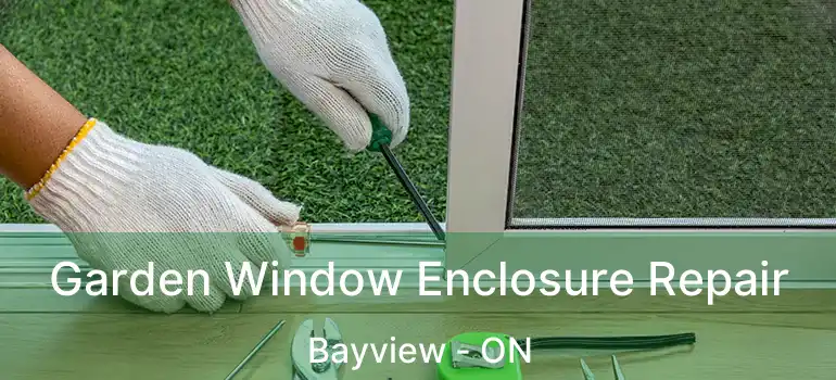 Garden Window Enclosure Repair Bayview - ON