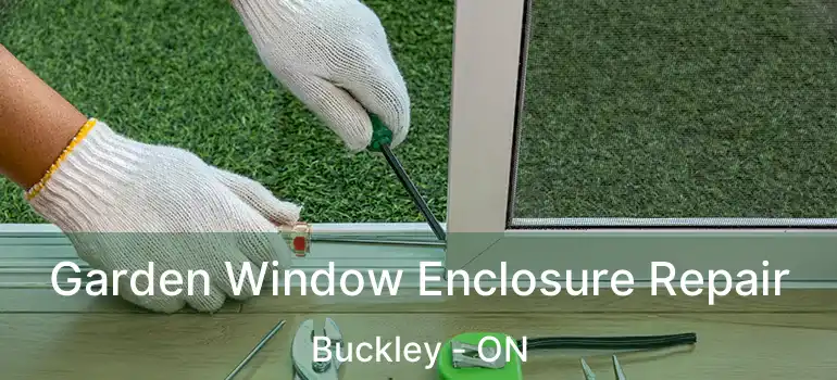 Garden Window Enclosure Repair Buckley - ON
