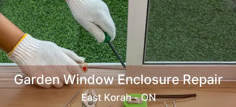 Garden Window Enclosure Repair East Korah - ON