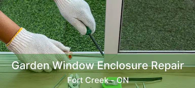 Garden Window Enclosure Repair Fort Creek - ON