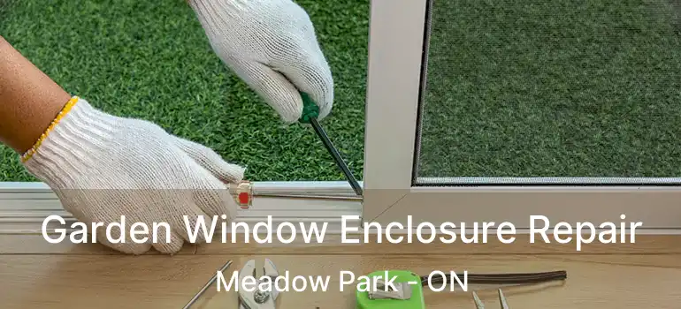 Garden Window Enclosure Repair Meadow Park - ON