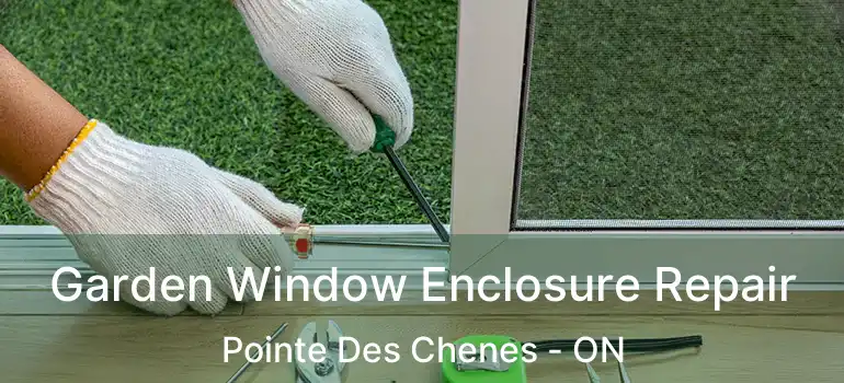 Garden Window Enclosure Repair Pointe Des Chenes - ON