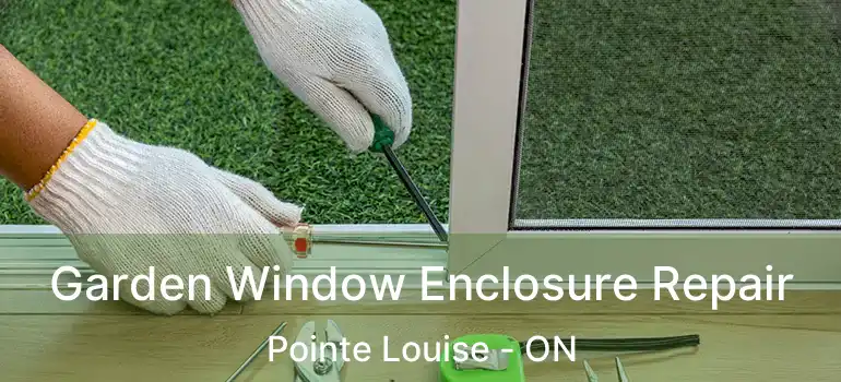 Garden Window Enclosure Repair Pointe Louise - ON