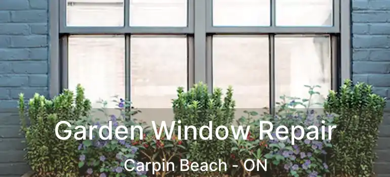 Garden Window Repair Carpin Beach - ON