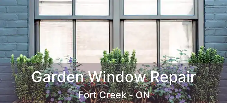 Garden Window Repair Fort Creek - ON