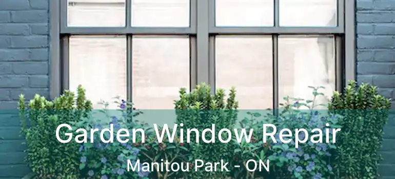 Garden Window Repair Manitou Park - ON