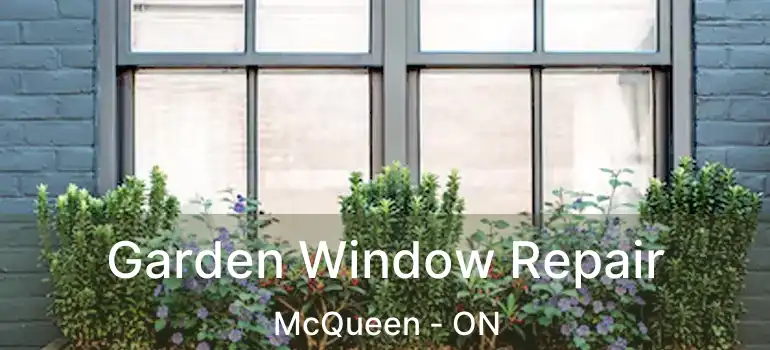 Garden Window Repair McQueen - ON