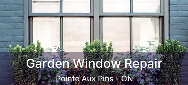 Garden Window Repair Pointe Aux Pins - ON