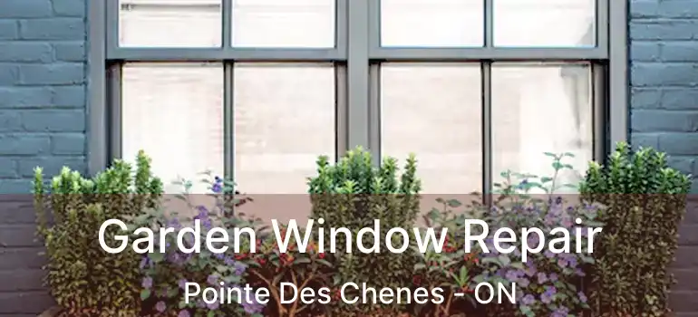 Garden Window Repair Pointe Des Chenes - ON