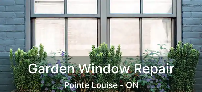 Garden Window Repair Pointe Louise - ON